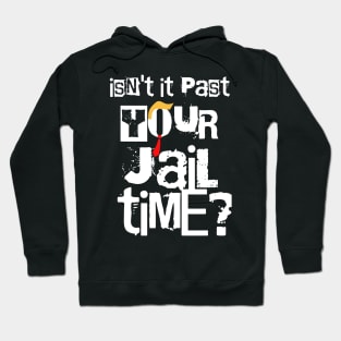 Isn't-it-past-your-jail-time Hoodie